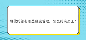 餐飲托管有哪些制度管理，怎么約束員工？